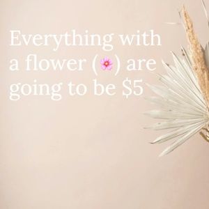 EVERYTHING WITH A FLOWER WILL BE $5